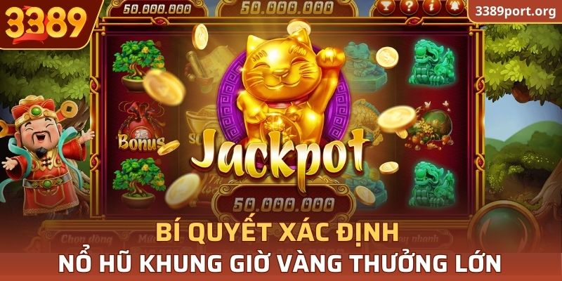 Bí quyết xác định nổ hũ khung giờ vàng thưởng lớn