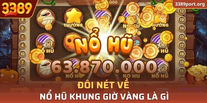 Đôi nét về nổ hũ khung giờ vàng là gì